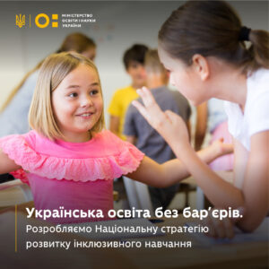 Українська освіта без бар’єрів — МОН працює над розробленням Національної стратегії розвитку інклюзивного навчання МОН Укріїни